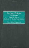 Strange Felicity: Eudora Welty's Subtexts on Fiction and Society 0275980480 Book Cover