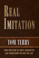 Real Imitation: How Imitating God's Character Can Transform Your Life 1496138716 Book Cover