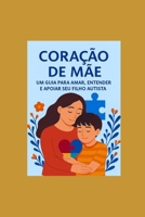 Coração de Mãe: Um guia para Amar,entender e apoiar seu filho autista (Portuguese Edition) B0F888T7XQ Book Cover