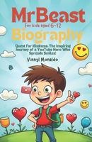 MrBeast Biography: Quest for Kindness: The Inspiring Journey of a YouTube Hero Who Spreads Smiles! B0DYF9J56R Book Cover