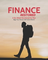 Finance Restored: A SIX WEEK DEVO FOR MEN- Align Your Money with God's Mission (Restored: Men of Iron Core5 Devotional Series for Men) B0FKMNF52K Book Cover