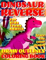 Reverse Coloring Book: DINOSAUR Creative Adventure for All Ages: Kids, Teens or Adults! Draw Outlines! Trace the color shapes! B0CRF57D3Z Book Cover