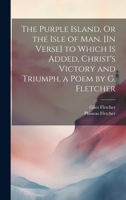 The Purple Island, Or the Isle of Man. [In Verse] to Which Is Added, Christ's Victory and Triumph, a Poem by G. Fletcher 1020678348 Book Cover