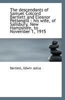 The descendants of Samuel Colcord Bartlett and Eleanor Pettengill: his wife, of Salisbury, New Hamp 1113404930 Book Cover