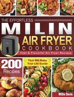 The Effortless MILIN Air Fryer Cookbook: 200 Fast & Flavorful Air Fryer Recipes That Will Make Your Life Easier 1801665486 Book Cover