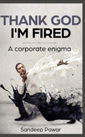 Thank God I'm Fired: A Corporate Enigma B084P24QR2 Book Cover