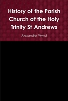 History of the Parish Church of the Holy Trinity St Andrews 0955978912 Book Cover