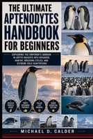 The Ultimate Aptenodytes Handbook for Beginners: Exploring the Emperor’s Domain: In-Depth Insights into Behavior, Habitat, Breeding Cycles, and Extreme Cold Adaptations B0H363VN5S Book Cover