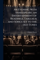 An Evening with Shakespeare; An Entertainment of Readings, Tableaux and Songs Set to the Old Tunes 117173641X Book Cover
