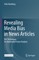 Revealing Media Bias in News Articles: NLP Techniques for Automated Frame Analysis 3031176952 Book Cover