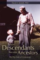 When Descendants Become Ancestors: The Flip Side of Genealogy 1452520224 Book Cover