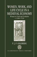 Women, Work, and Life Cycle in a Medieval Economy: Women in York and Yorkshire c.1300-1520 (Oxford University Press Academic Monograph Reprints) 0198201540 Book Cover
