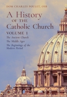 A History of the Catholic Church: Vol.1: The Ancient Church The Middle Ages The Beginnings of the Modern Period 1989905315 Book Cover