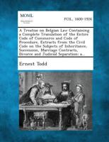 A Treatise On Belgian Law: Containing a Complete Translation of the Entire Code of Commerce and Code of Procedure, Extracts From the Civil Code On the ... and Judicial Separation; a Translation 1287340490 Book Cover