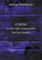 A Letter to the Right Honourable the Lord Mayor 5518779054 Book Cover