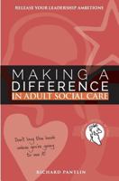 Making a Difference in Adult Social Care: Release your leadership ambitions 1494233363 Book Cover