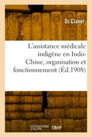 L'Assistance Médicale Indigène En Indo-Chine, Organisation Et Fonctionnement 241801388X Book Cover