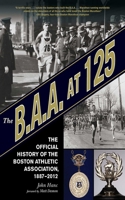 The B.A.A. at 125: The Official History of the Boston Athletic Association, 1887-2012 1613211988 Book Cover