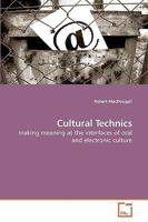 Cultural Technics: making meaning at the interfaces of oral and electronic culture 3639140680 Book Cover