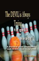 The Devil is Always Trying to Get a Head!: A practical guide empowering men to overcome temptation 1500448567 Book Cover