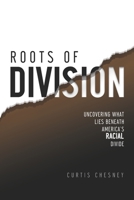 Roots of Division: Uncovering What Lies beneath America's Racial Divide 1735770418 Book Cover