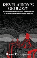 Revelation's Geology: A Believing Geoscientist's Investigation of Prophesied Catastrophe & Rescue 1738498441 Book Cover