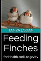 Feeding Finches: for Health and Longevity 1656213389 Book Cover