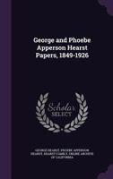 George and Phoebe Apperson Hearst Papers, 1849-1926 1175537578 Book Cover