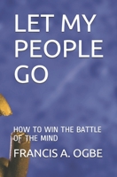 LET MY PEOPLE GO: HOW TO WIN THE BATTLE OF THE MIND B08TSGTB2R Book Cover