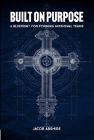 Built on Purpose : A Blueprint for Forming Missional Teams 0996971696 Book Cover