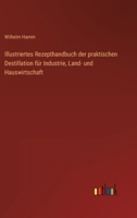 Illustrirtes Recept-Handbuch Der Praktischen Destillation F�r Industrie, Land-Und Haus Wirthschaft... B0BMBB1JGK Book Cover