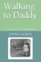 Walking to Daddy: A Caregiver's Devotional Journey 1676827846 Book Cover