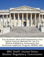 Fire Dynamics Tools (FDTs) Quantitative Fire Hazard Analysis Methods for the U.S. Nuclear Regulatory Commission Fire Protection Inspection Program: NUREG-1805 1286863341 Book Cover