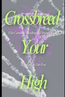 Crossbreed Your High: Elite Cannabis Breeding and Strain Creation Craft the Perfect Strain. Control the Experience. Become the Architect of Your High B0F283S2NM Book Cover