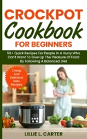 Crockpot Cookbook for Beginners: 50+ Quick Recipes For People In A Hurry Who Don't Want To Give Up The Pleasure Of Food By Following A Balanced Diet. Cheap And Delicious Keto Recipes 1802162593 Book Cover