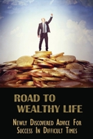 Road To Wealthy Life: Newly Discovered Advice For Success In Difficult Times: Why Is Success Difficult B09DJFZ26B Book Cover