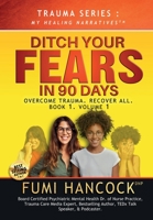 Ditch Your FEARS IN 90 DAYS - The Book: Overcome Trauma. Recover All 1957323086 Book Cover