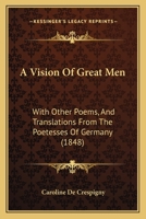 A Vision of Great Men, with Other Poems, and Translations from the Poetesses of Germany 1436757061 Book Cover