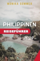 PHILIPPINEN REISEFÜHRER 2024: Aktualisierter und umfassender Reisebegleiter zur Entdeckung versteckter Juwelen, kultureller Genüsse und atemberaubender Abenteuer auf den Philippinen (German Edition) B0CQJ9CTNB Book Cover