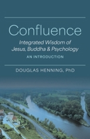 Confluence: Integrated Wisdom of Jesus, Buddha & Psychology an Introduction 1968136541 Book Cover