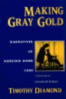 Making Gray Gold: Narratives of Nursing Home Care (Women in Culture and Society Series)