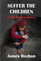 Suffer the Children: A John Overland Mystery 1482593254 Book Cover