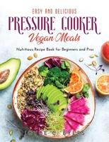 Easy and Delicious Pressure Cooker Vegan Meals: Nutritious Recipe Book for Beginners and Pros null Book Cover