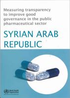 Measuring Transparency to Improve Good Governance in the Public Pharmaceutical Sector: Syrian Arab Republic 9290216522 Book Cover