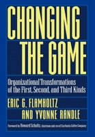 Changing the Game: Organizational Transformations of the First, Second, and Third Kinds 0195117646 Book Cover