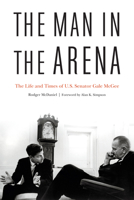 The Man in the Arena: The Life and Times of U.S. Senator Gale McGee 1640120017 Book Cover