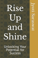 Rise Up and Shine: Unlocking Your Potential for Success B0BZ27KKQ9 Book Cover