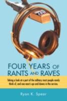 Four Years of Rants and Raves: Taking a look at a part of the military most people rarely think of, and one man's ups and downs in the service. 0595489974 Book Cover