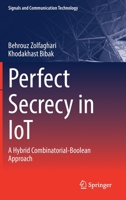 Perfect Secrecy in IoT: A Hybrid Combinatorial-Boolean Approach 3031131908 Book Cover