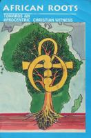 African Roots: Towards an Afrocentric Christian Witness 091349139X Book Cover